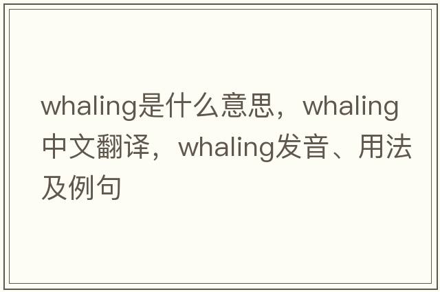 whaling是什么意思，whaling中文翻譯，whaling發(fā)音、用法及例句