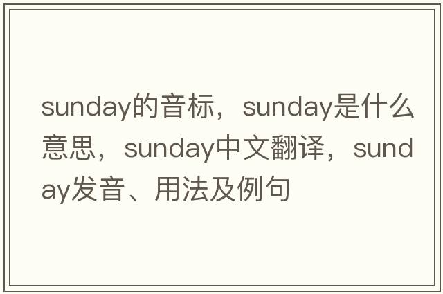 sunday的音標(biāo)，Sunday是什么意思，Sunday中文翻譯，Sunday發(fā)音、用法及例句