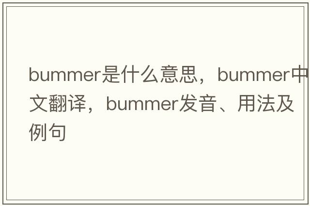 bummer是什么意思，bummer中文翻譯，bummer發(fā)音、用法及例句