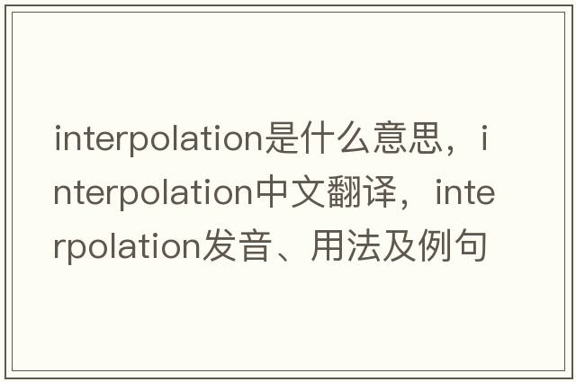 interpolation是什么意思，interpolation中文翻譯，interpolation發(fā)音、用法及例句