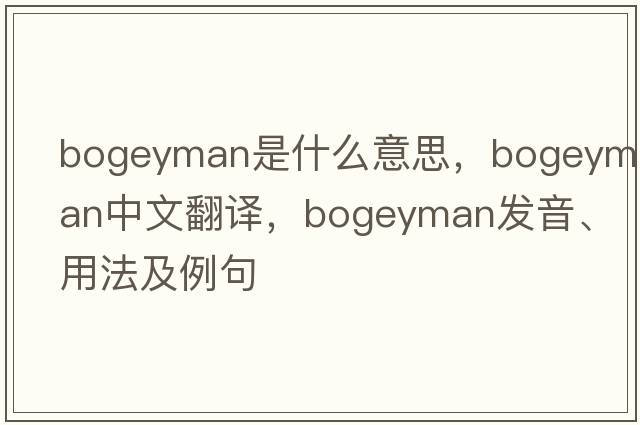 bogeyman是什么意思，bogeyman中文翻譯，bogeyman發(fā)音、用法及例句