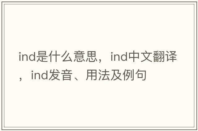 ind是什么意思，ind中文翻譯，ind發(fā)音、用法及例句
