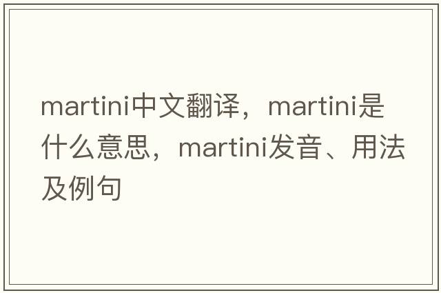 martini中文翻譯，martini是什么意思，martini發(fā)音、用法及例句