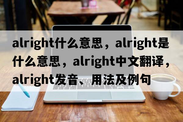 alright什么意思，alright是什么意思，alright中文翻譯，alright發(fā)音、用法及例句