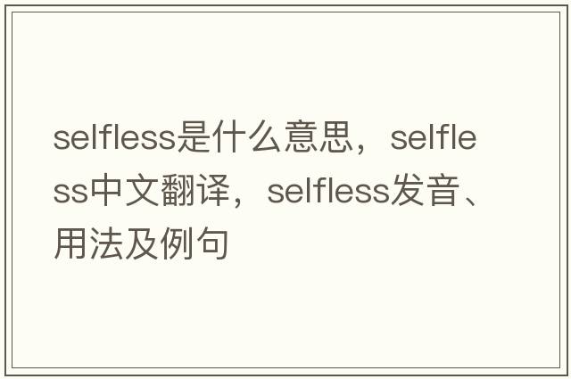 selfless是什么意思，selfless中文翻譯，selfless發(fā)音、用法及例句