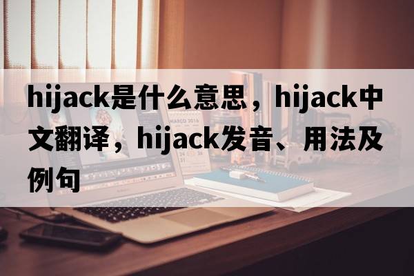 hijack是什么意思，hijack中文翻譯，hijack發(fā)音、用法及例句