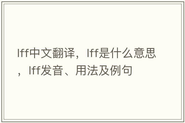 lff中文翻譯，lff是什么意思，lff發(fā)音、用法及例句