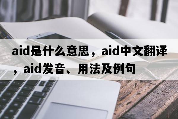 aid是什么意思，aid中文翻譯，aid發(fā)音、用法及例句