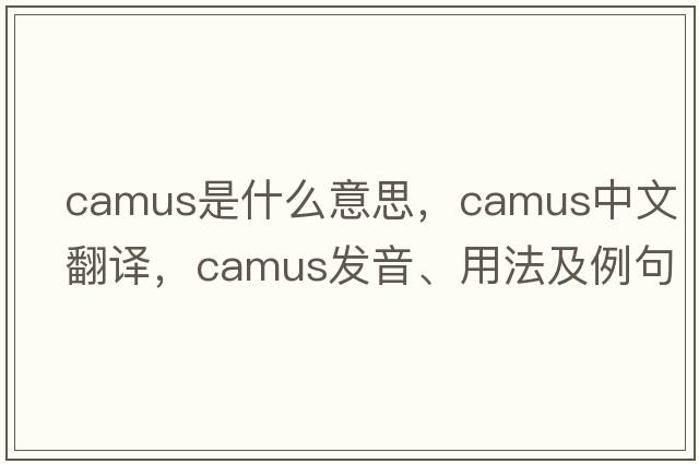 Camus是什么意思，Camus中文翻譯，Camus發(fā)音、用法及例句
