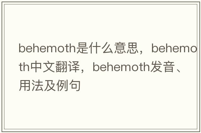 behemoth是什么意思，behemoth中文翻譯，behemoth發(fā)音、用法及例句