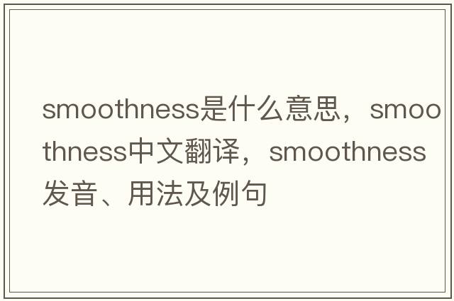 smoothness是什么意思，smoothness中文翻譯，smoothness發(fā)音、用法及例句