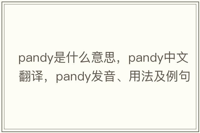 Pandy是什么意思，Pandy中文翻譯，Pandy發(fā)音、用法及例句