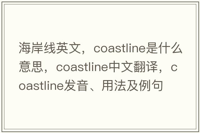 海岸線英文，coastline是什么意思，coastline中文翻譯，coastline發(fā)音、用法及例句