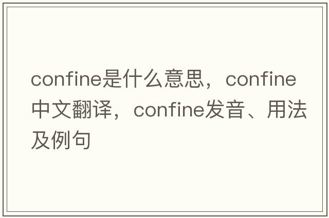 confine是什么意思，confine中文翻譯，confine發(fā)音、用法及例句