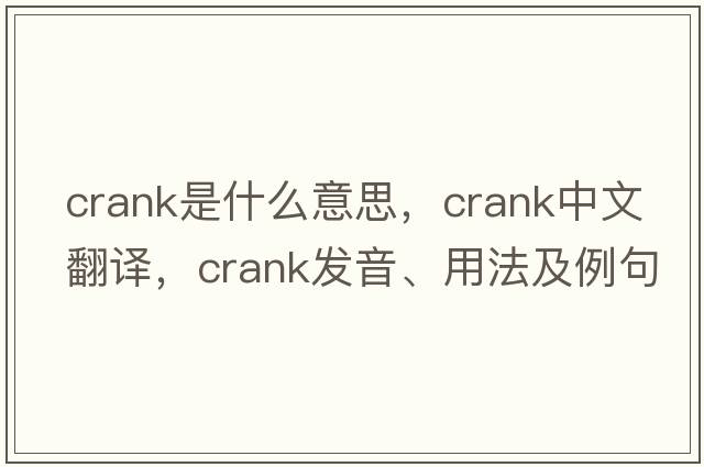 crank是什么意思，crank中文翻譯，crank發(fā)音、用法及例句