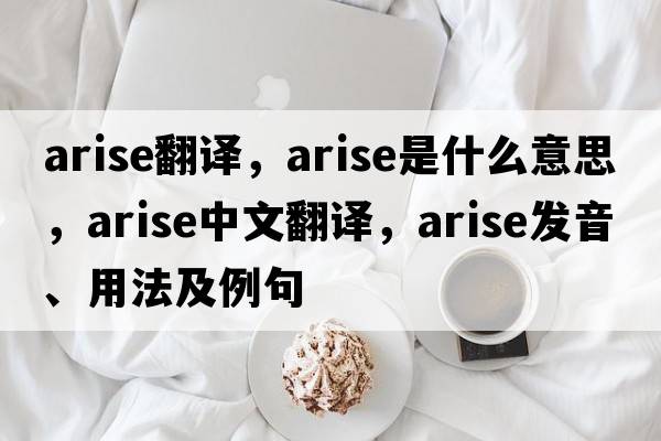 arise翻譯，arise是什么意思，arise中文翻譯，arise發(fā)音、用法及例句
