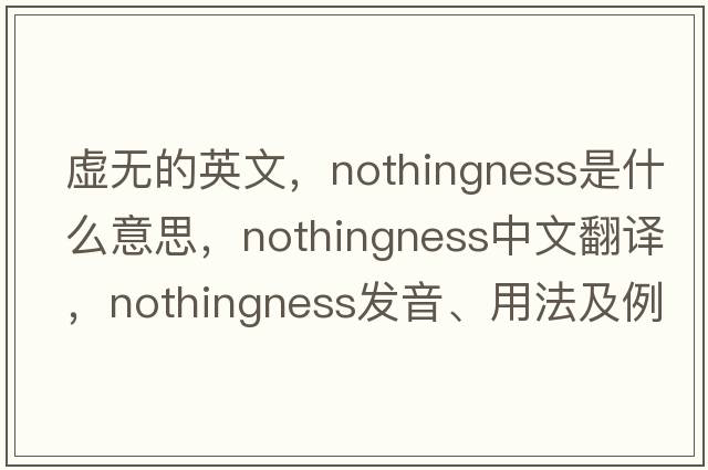 虛無(wú)的英文，nothingness是什么意思，nothingness中文翻譯，nothingness發(fā)音、用法及例句