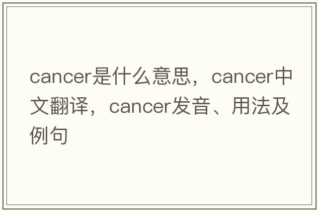 cancer是什么意思，cancer中文翻譯，cancer發(fā)音、用法及例句
