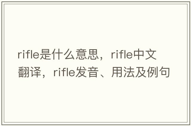 rifle是什么意思，rifle中文翻譯，rifle發(fā)音、用法及例句