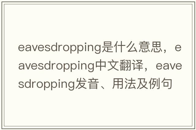 eavesdropping是什么意思，eavesdropping中文翻譯，eavesdropping發(fā)音、用法及例句