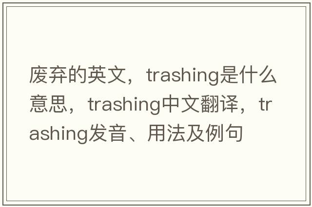 廢棄的英文，trashing是什么意思，trashing中文翻譯，trashing發(fā)音、用法及例句