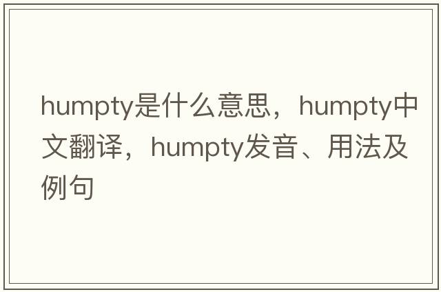 humpty是什么意思，humpty中文翻譯，humpty發(fā)音、用法及例句