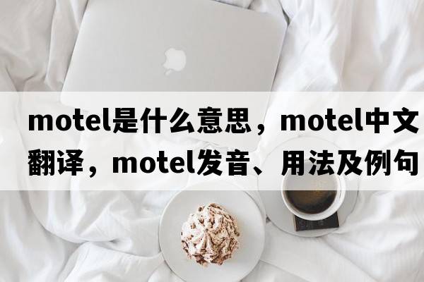 motel是什么意思，motel中文翻譯，motel發(fā)音、用法及例句