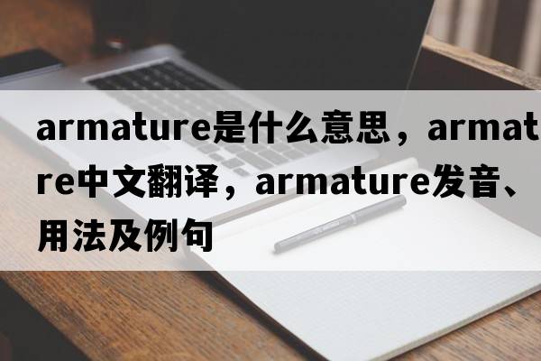 armature是什么意思，armature中文翻譯，armature發(fā)音、用法及例句