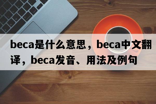 beca是什么意思，beca中文翻譯，beca發(fā)音、用法及例句