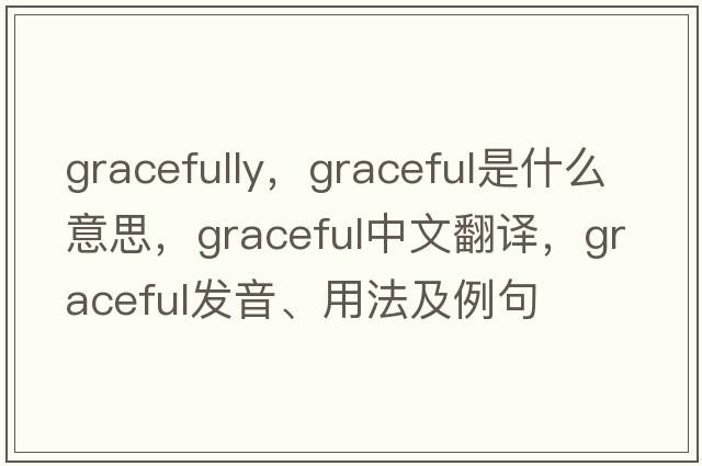 gracefully，graceful是什么意思，graceful中文翻譯，graceful發(fā)音、用法及例句