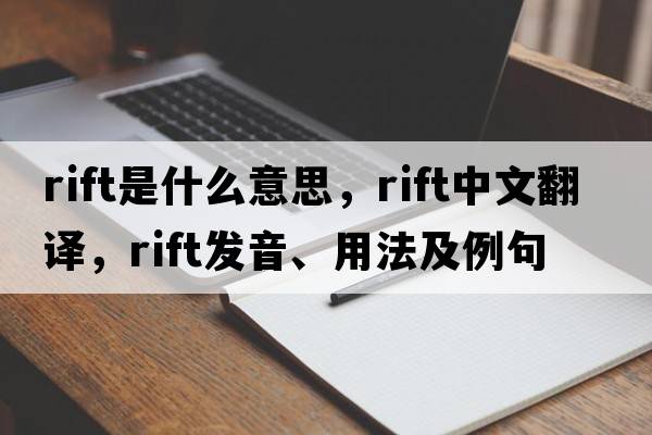 rift是什么意思，rift中文翻譯，rift發(fā)音、用法及例句
