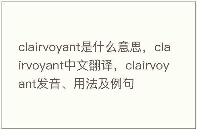 clairvoyant是什么意思，clairvoyant中文翻譯，clairvoyant發(fā)音、用法及例句
