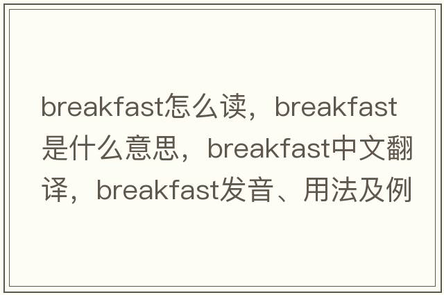 breakfast怎么讀，breakfast是什么意思，breakfast中文翻譯，breakfast發(fā)音、用法及例句