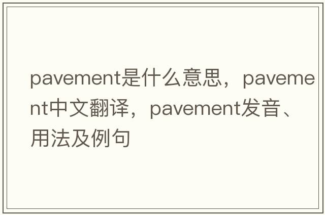pavement是什么意思，pavement中文翻譯，pavement發(fā)音、用法及例句