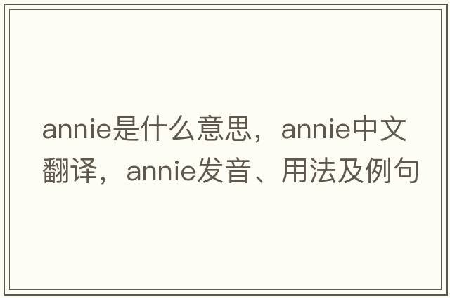 annie是什么意思，annie中文翻譯，annie發(fā)音、用法及例句