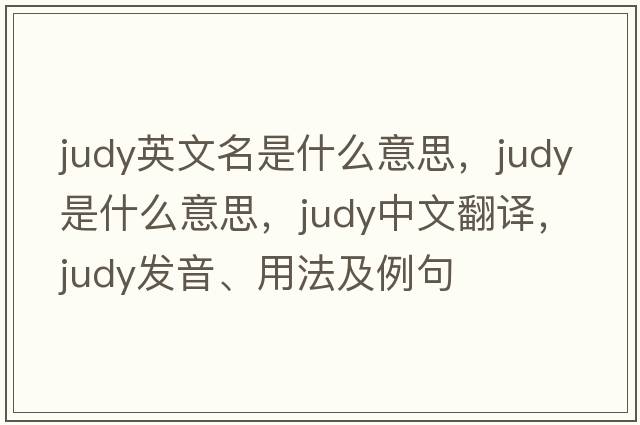judy英文名是什么意思，Judy是什么意思，Judy中文翻譯，Judy發(fā)音、用法及例句