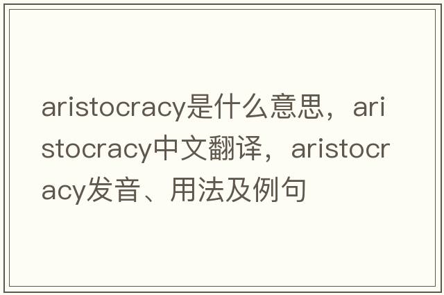aristocracy是什么意思，aristocracy中文翻譯，aristocracy發(fā)音、用法及例句