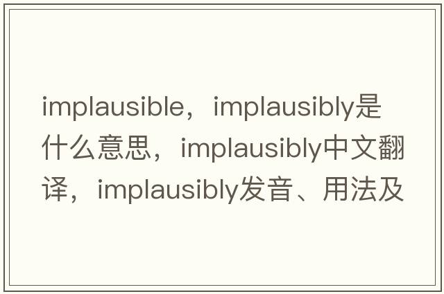 implausible，implausibly是什么意思，implausibly中文翻譯，implausibly發(fā)音、用法及例句