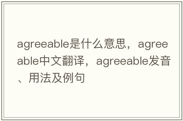agreeable是什么意思，agreeable中文翻譯，agreeable發(fā)音、用法及例句