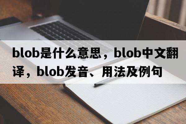 blob是什么意思，blob中文翻譯，blob發(fā)音、用法及例句