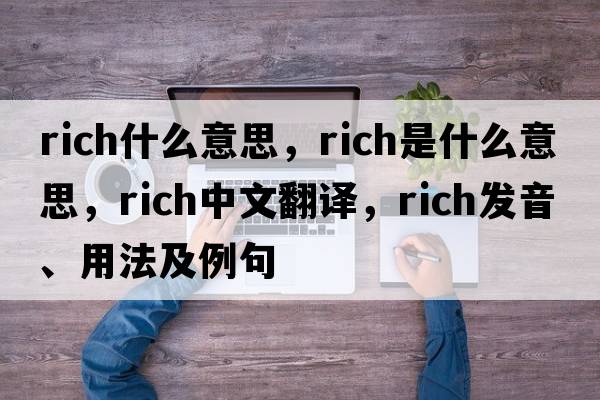 rich什么意思，rich是什么意思，rich中文翻譯，rich發(fā)音、用法及例句