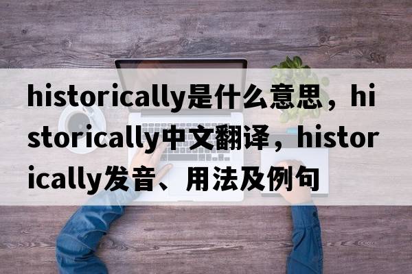 historically是什么意思，historically中文翻譯，historically發(fā)音、用法及例句