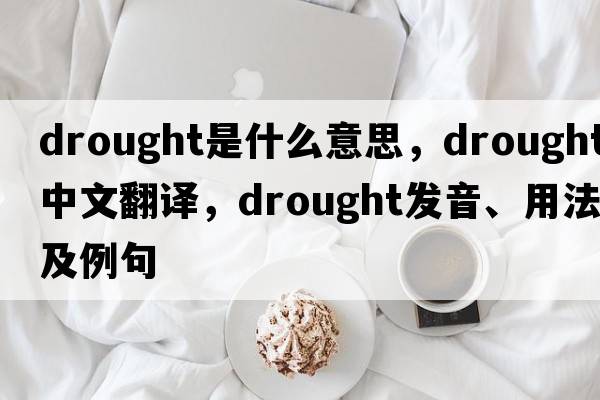 drought是什么意思，drought中文翻譯，drought發(fā)音、用法及例句