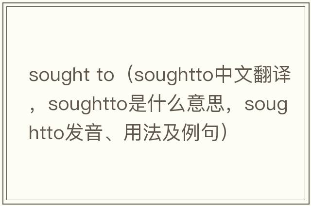 sought to（soughtto中文翻譯，soughtto是什么意思，soughtto發(fā)音、用法及例句）
