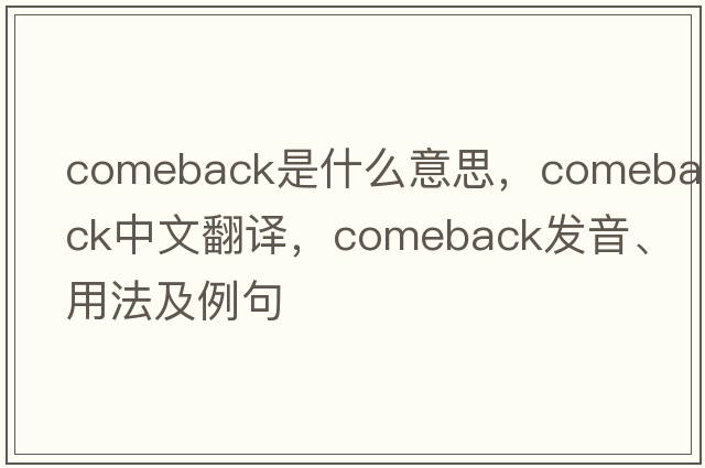 comeback是什么意思，comeback中文翻譯，comeback發(fā)音、用法及例句