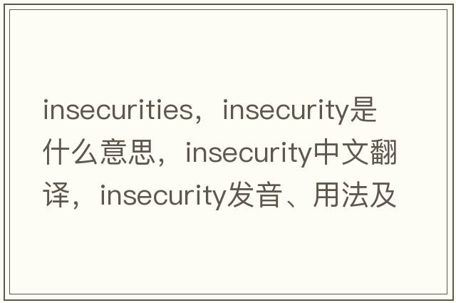 insecurities，insecurity是什么意思，insecurity中文翻譯，insecurity發(fā)音、用法及例句