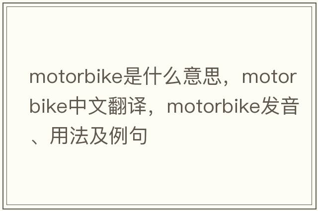 motorbike是什么意思，motorbike中文翻譯，motorbike發(fā)音、用法及例句