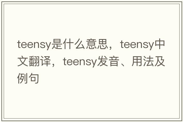 teensy是什么意思，teensy中文翻譯，teensy發(fā)音、用法及例句