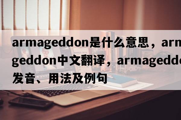 Armageddon是什么意思，Armageddon中文翻譯，Armageddon發(fā)音、用法及例句