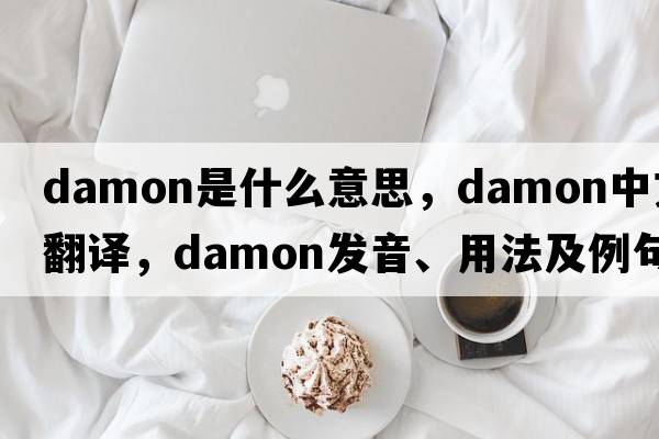 damon是什么意思，damon中文翻譯，damon發(fā)音、用法及例句
